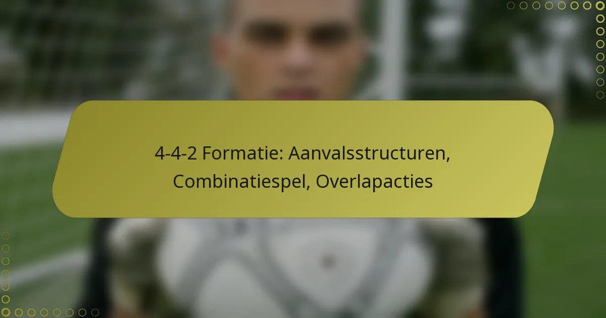 4-4-2 Formatie: Aanvalsstructuren, Combinatiespel, Overlapacties