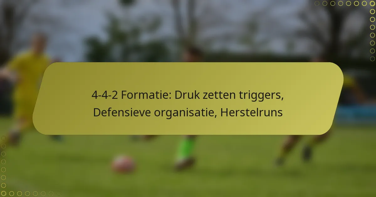4-4-2 Formatie: Druk zetten triggers, Defensieve organisatie, Herstelruns