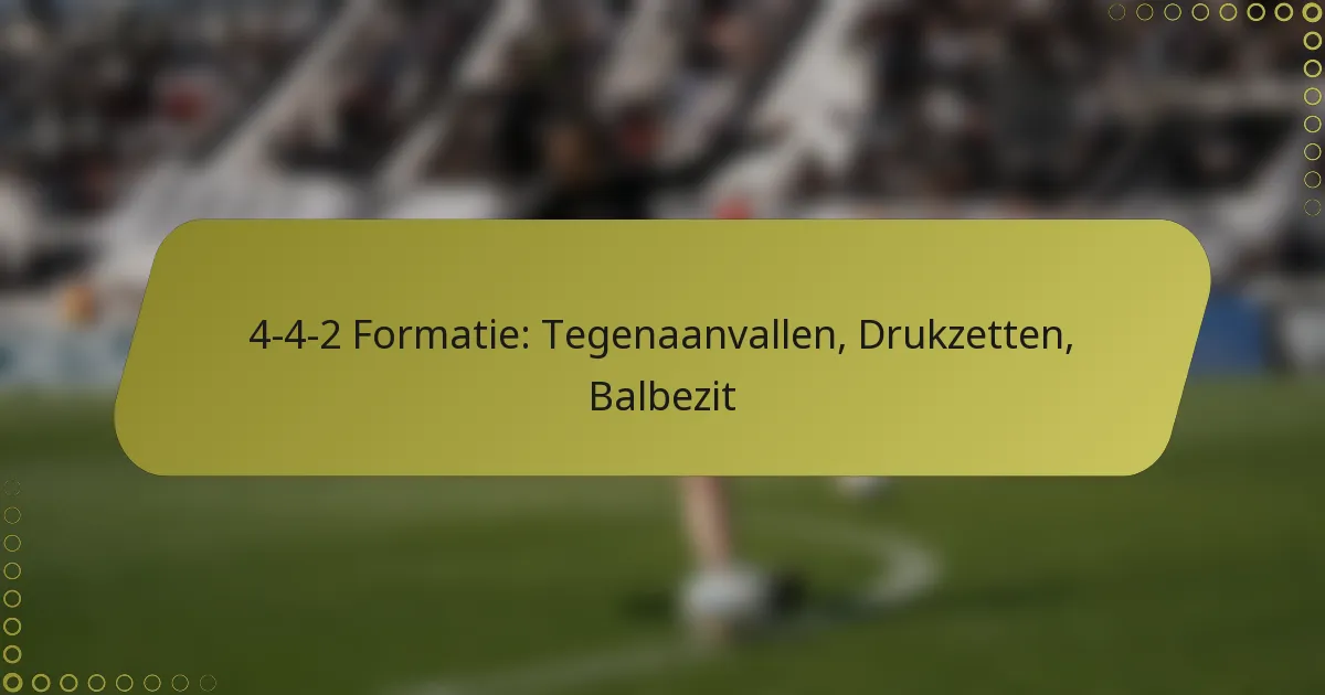 4-4-2 Formatie: Tegenaanvallen, Drukzetten, Balbezit