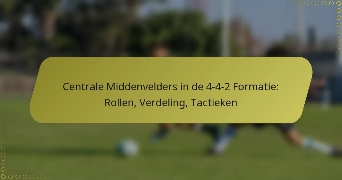 Centrale Middenvelders in de 4-4-2 Formatie: Rollen, Verdeling, Tactieken