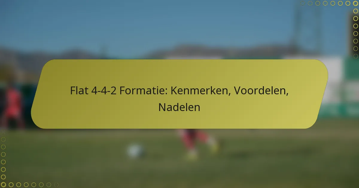 Flat 4-4-2 Formatie: Kenmerken, Voordelen, Nadelen