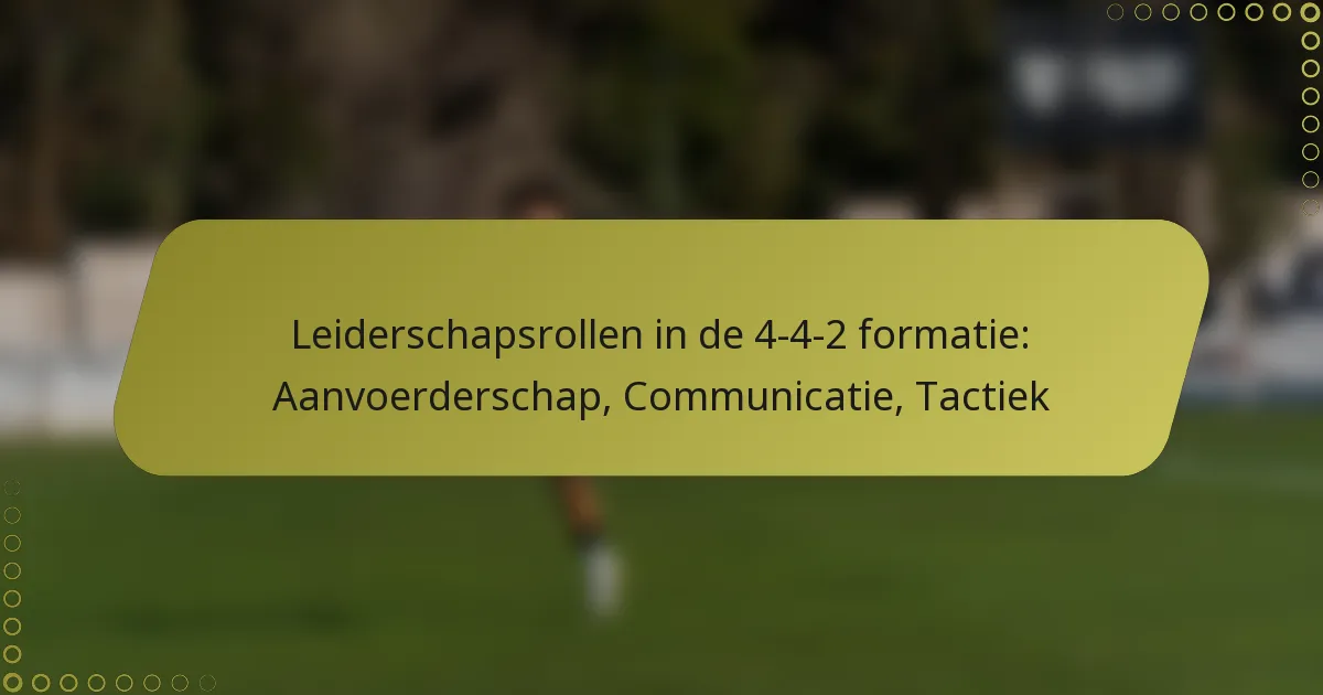 Leiderschapsrollen in de 4-4-2 formatie: Aanvoerderschap, Communicatie, Tactiek