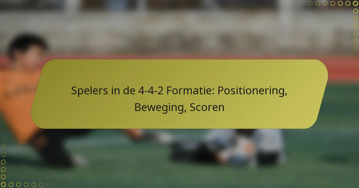 Spelers in de 4-4-2 Formatie: Positionering, Beweging, Scoren
