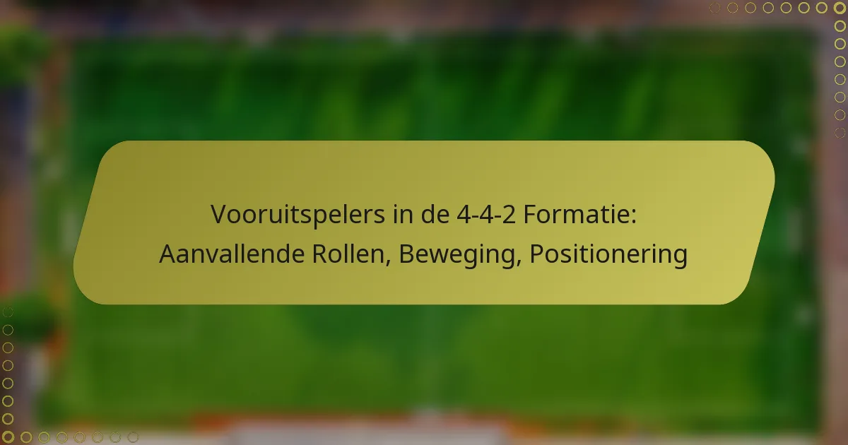 Vooruitspelers in de 4-4-2 Formatie: Aanvallende Rollen, Beweging, Positionering