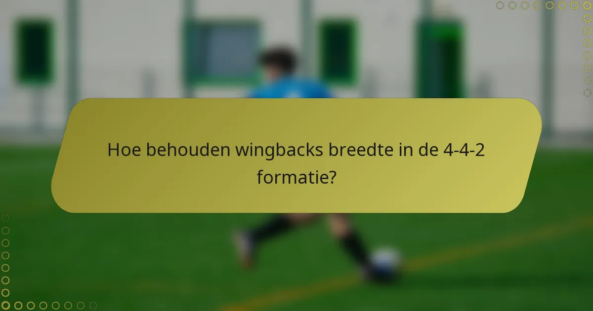 Hoe behouden wingbacks breedte in de 4-4-2 formatie?