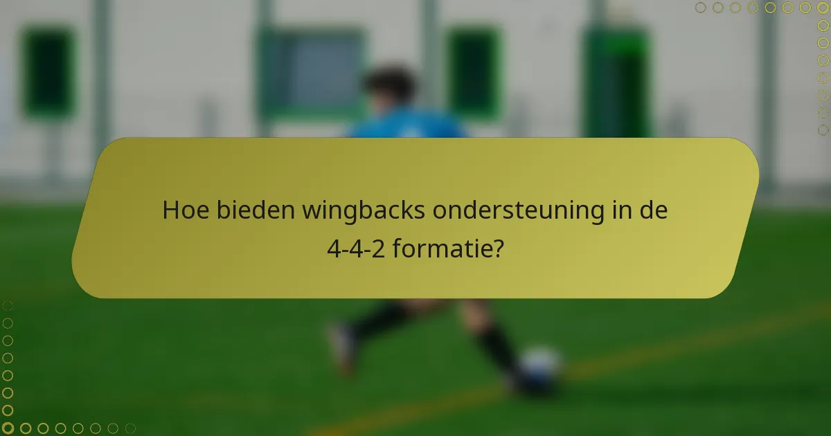 Hoe bieden wingbacks ondersteuning in de 4-4-2 formatie?