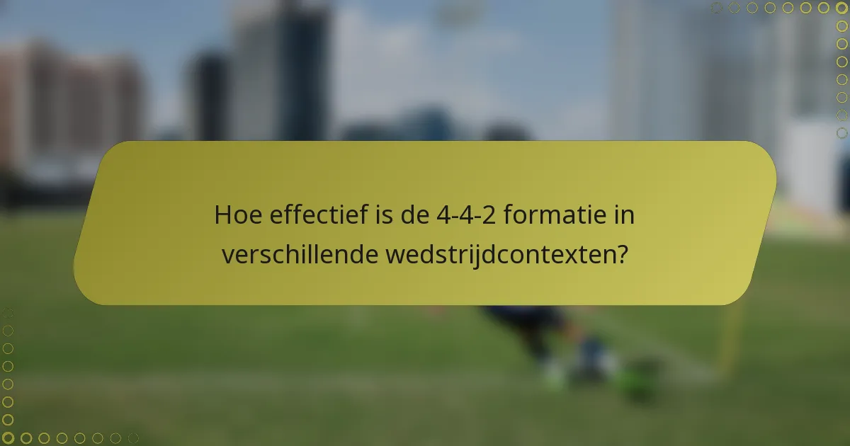 Hoe effectief is de 4-4-2 formatie in verschillende wedstrijdcontexten?