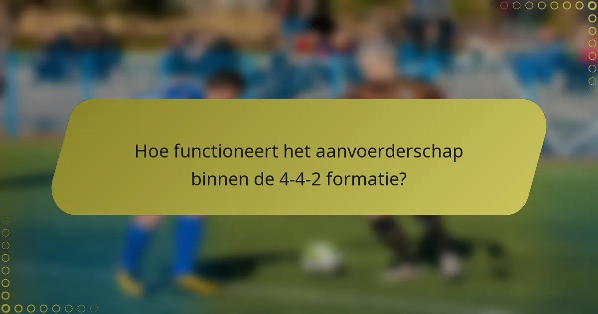 Hoe functioneert het aanvoerderschap binnen de 4-4-2 formatie?