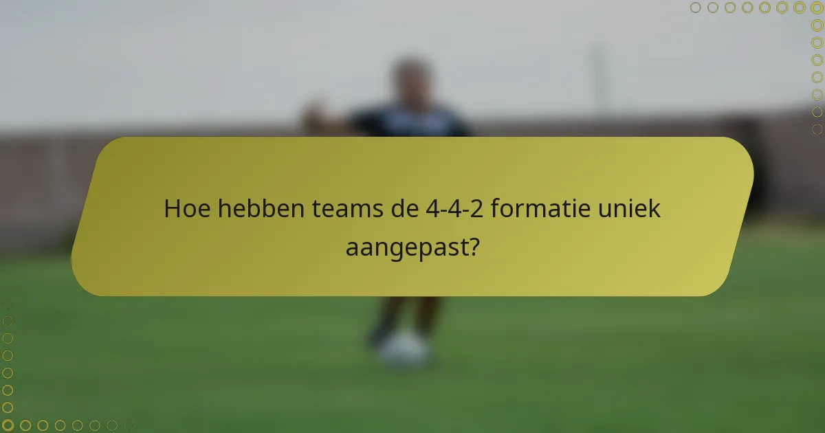 Hoe hebben teams de 4-4-2 formatie uniek aangepast?
