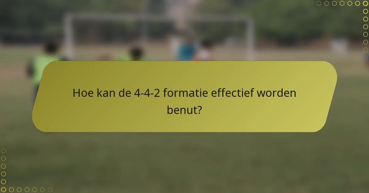 Hoe kan de 4-4-2 formatie effectief worden benut?