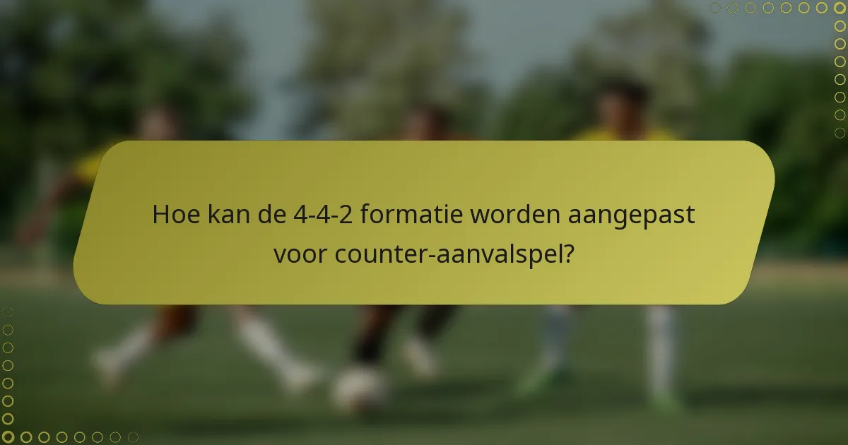 Hoe kan de 4-4-2 formatie worden aangepast voor counter-aanvalspel?