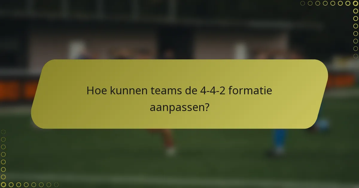Hoe kunnen teams de 4-4-2 formatie aanpassen?