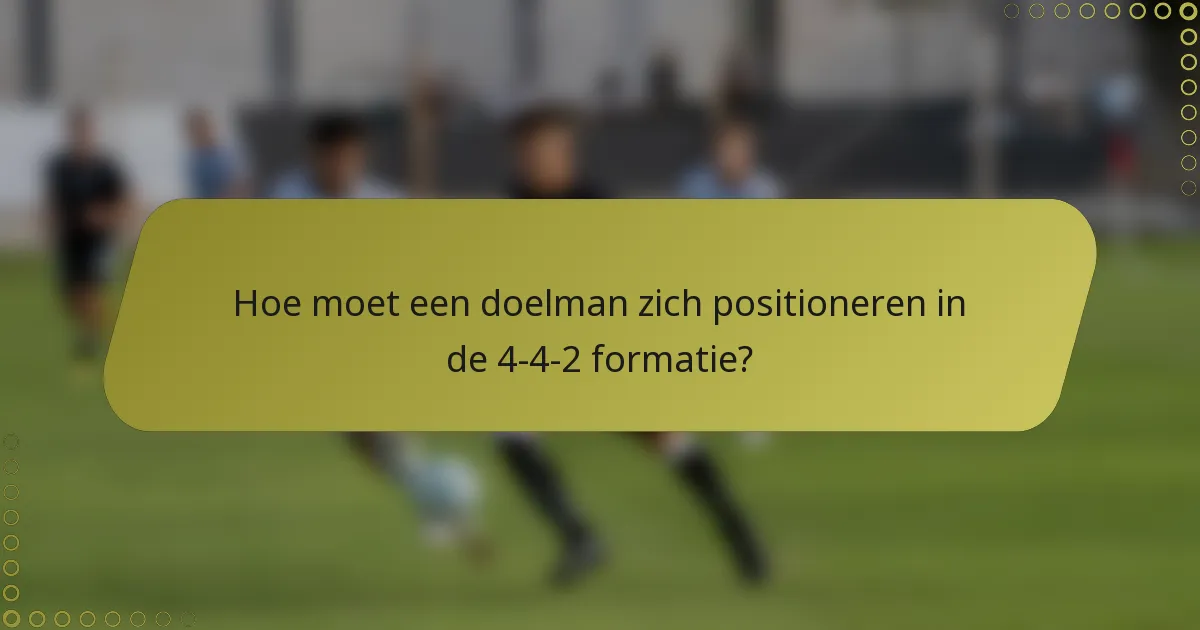 Hoe moet een doelman zich positioneren in de 4-4-2 formatie?