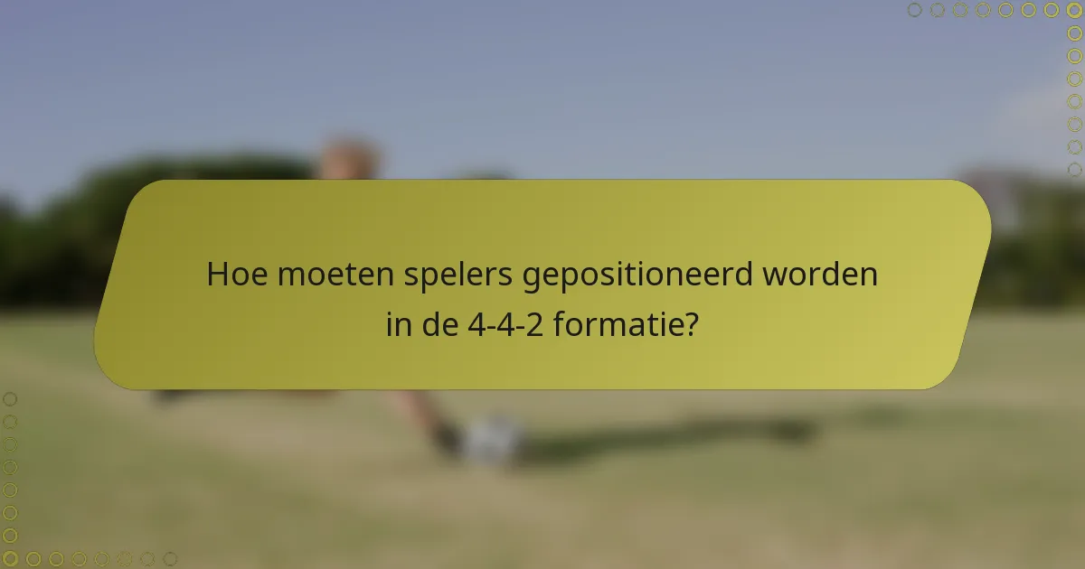 Hoe moeten spelers gepositioneerd worden in de 4-4-2 formatie?