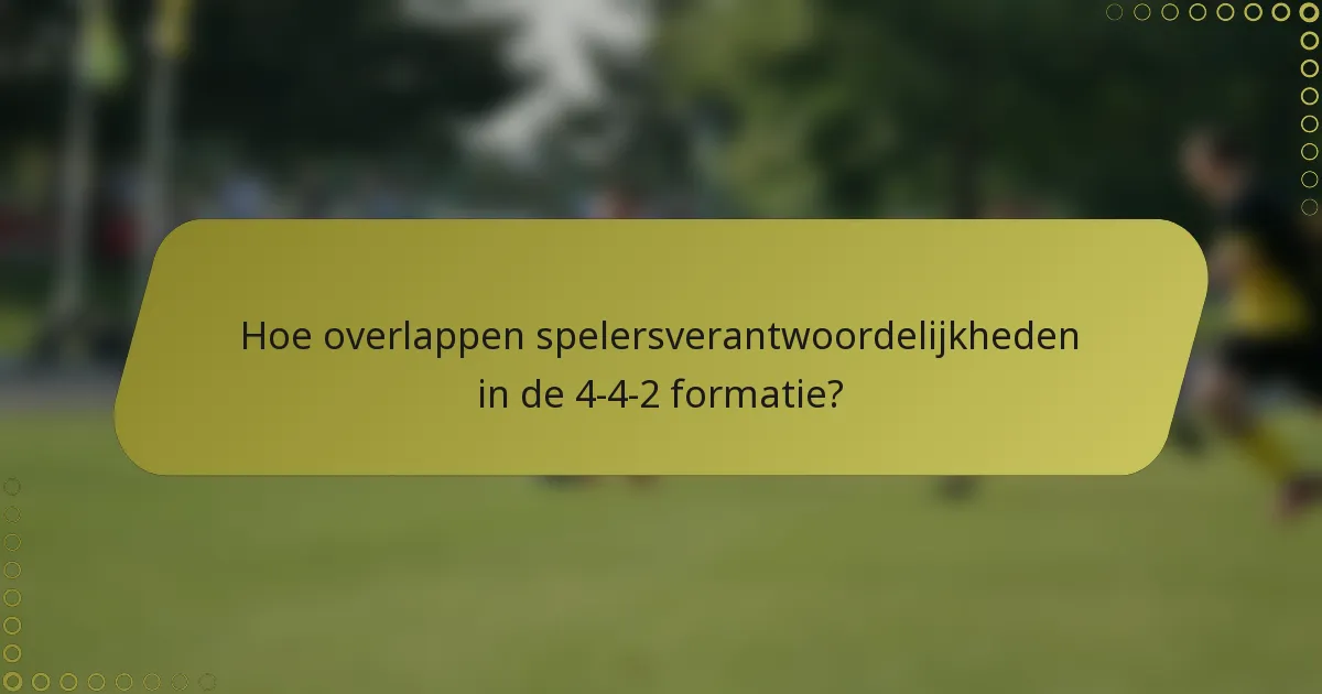Hoe overlappen spelersverantwoordelijkheden in de 4-4-2 formatie?