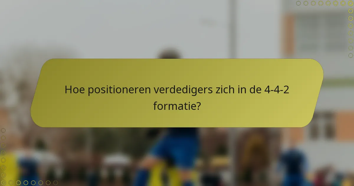 Hoe positioneren verdedigers zich in de 4-4-2 formatie?