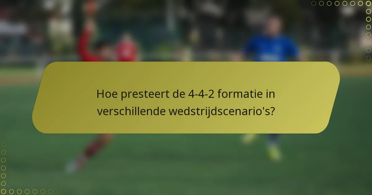 Hoe presteert de 4-4-2 formatie in verschillende wedstrijdscenario's?