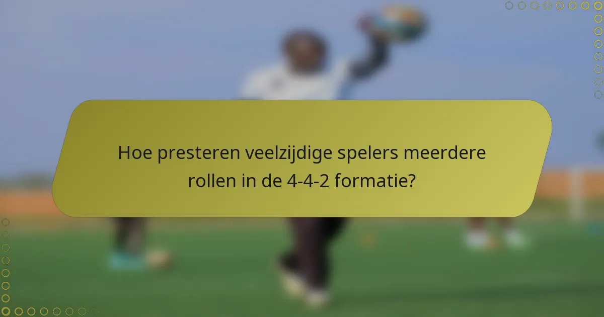 Hoe presteren veelzijdige spelers meerdere rollen in de 4-4-2 formatie?