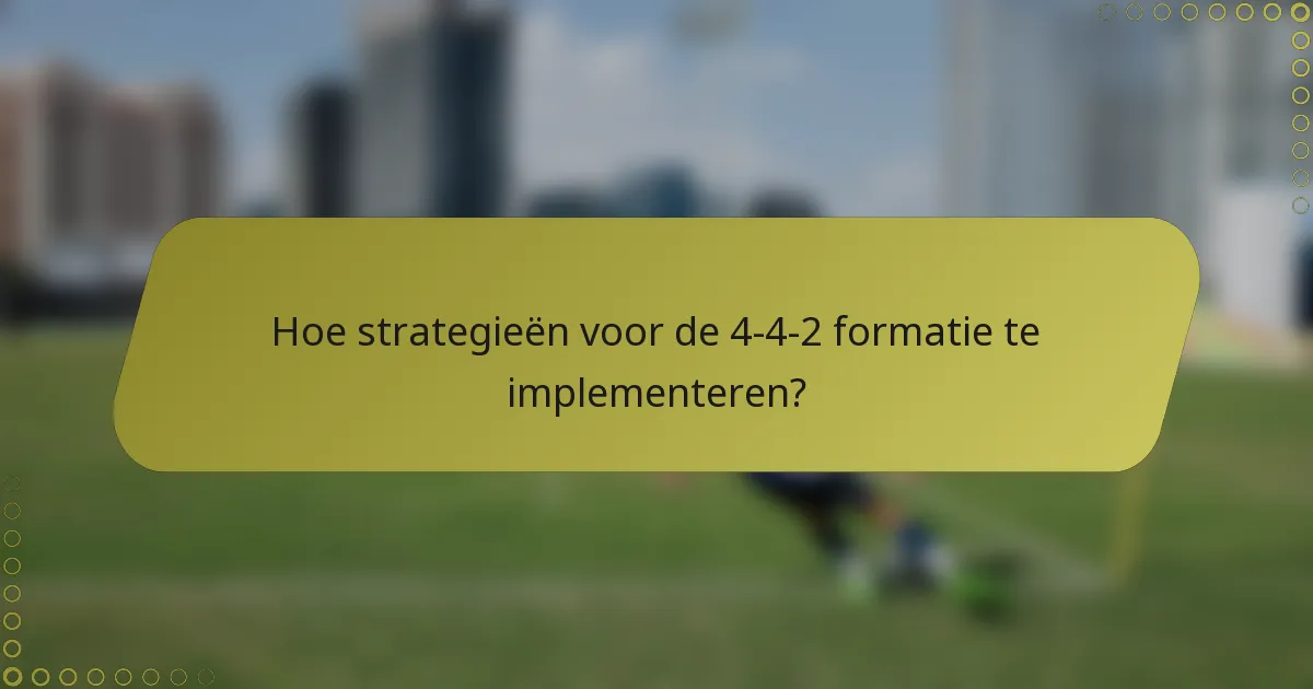 Hoe strategieën voor de 4-4-2 formatie te implementeren?