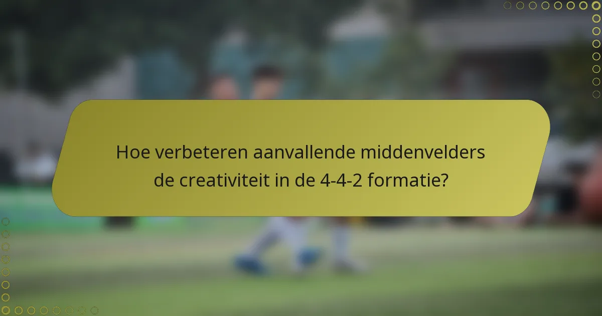 Hoe verbeteren aanvallende middenvelders de creativiteit in de 4-4-2 formatie?