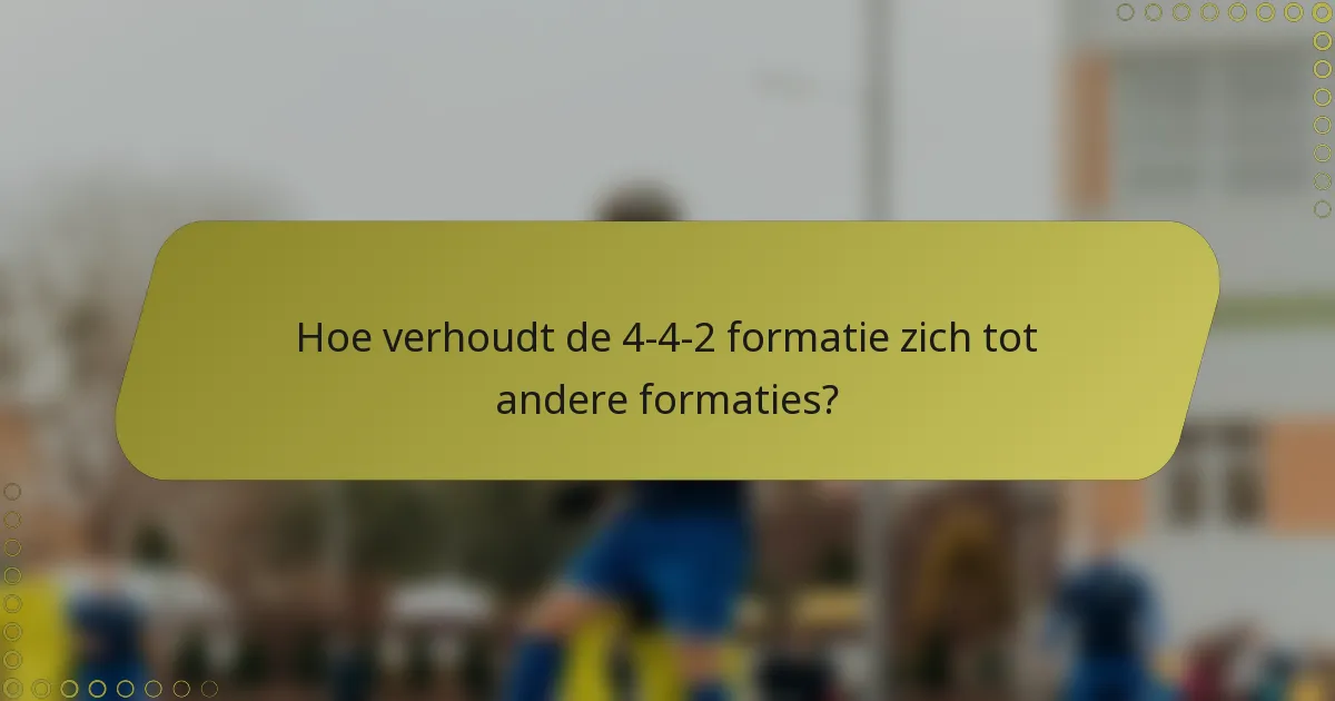 Hoe verhoudt de 4-4-2 formatie zich tot andere formaties?