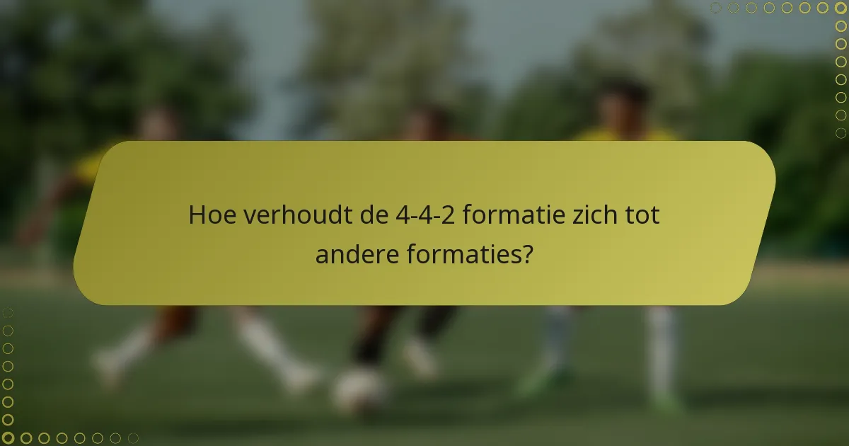 Hoe verhoudt de 4-4-2 formatie zich tot andere formaties?