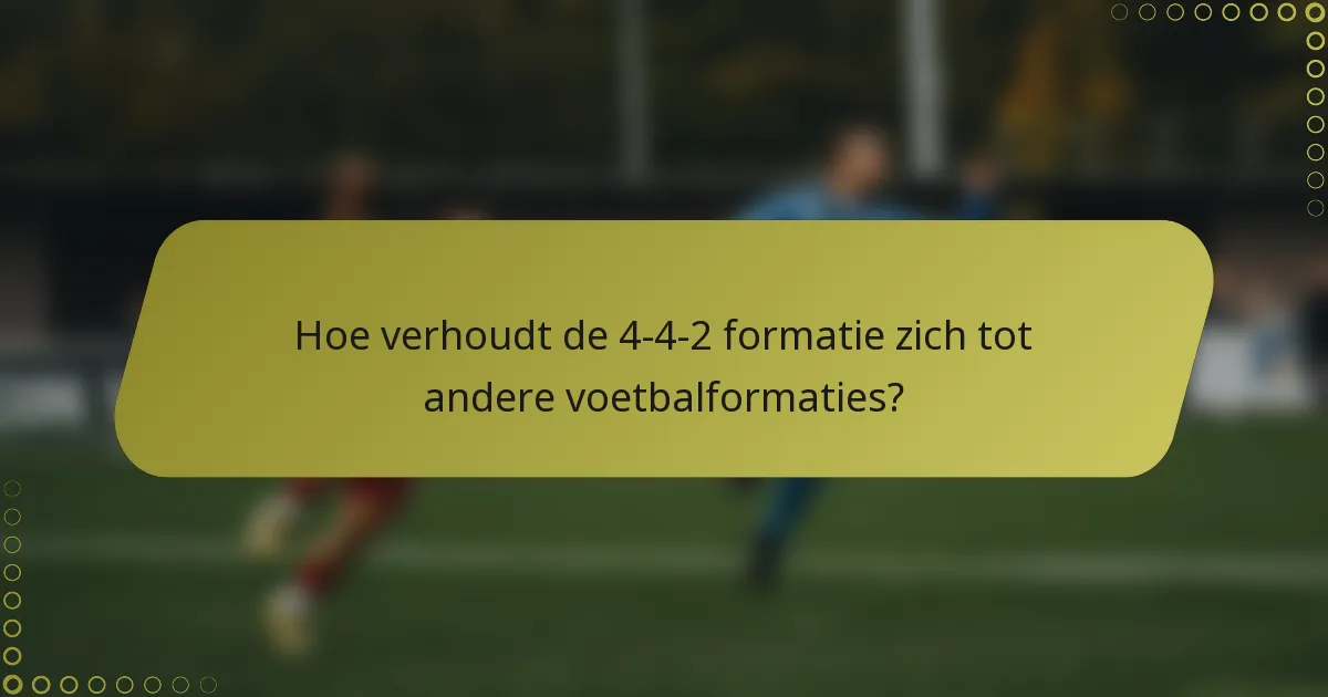 Hoe verhoudt de 4-4-2 formatie zich tot andere voetbalformaties?