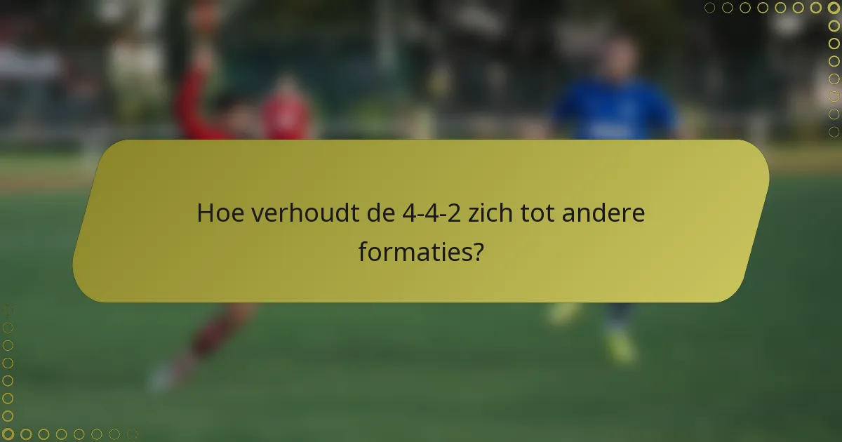 Hoe verhoudt de 4-4-2 zich tot andere formaties?