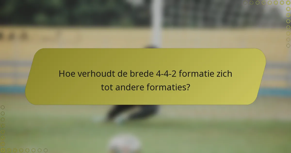 Hoe verhoudt de brede 4-4-2 formatie zich tot andere formaties?