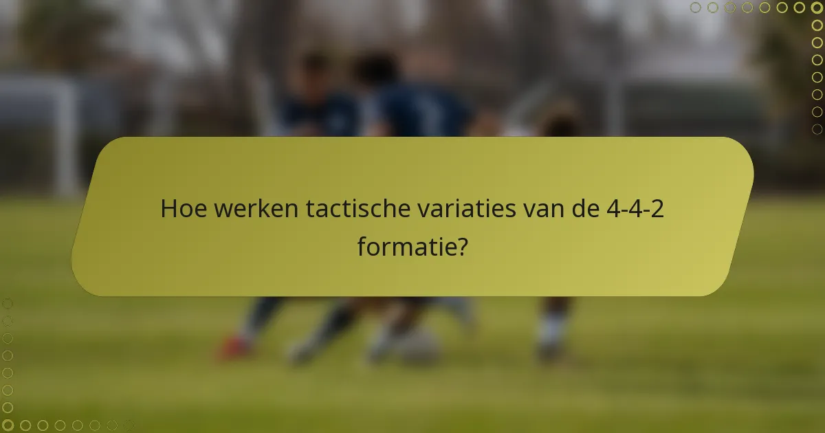 Hoe werken tactische variaties van de 4-4-2 formatie?