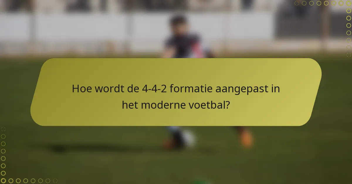 Hoe wordt de 4-4-2 formatie aangepast in het moderne voetbal?