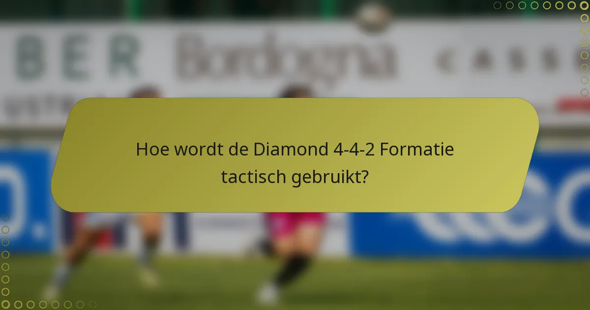 Hoe wordt de Diamond 4-4-2 Formatie tactisch gebruikt?
