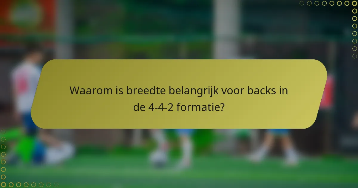 Waarom is breedte belangrijk voor backs in de 4-4-2 formatie?
