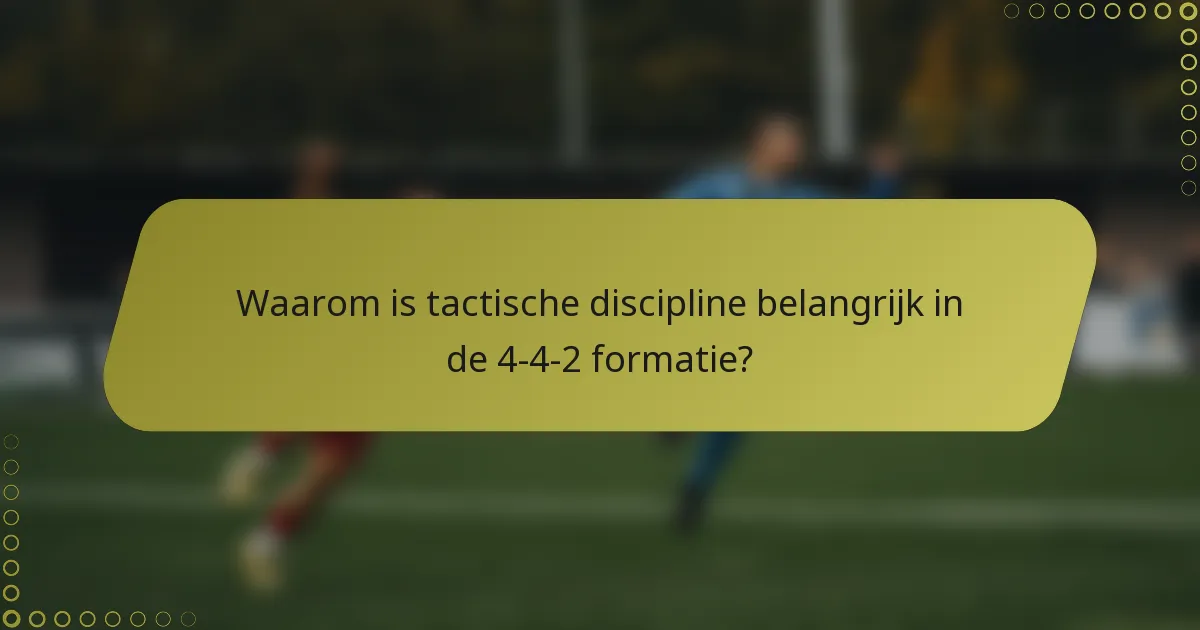 Waarom is tactische discipline belangrijk in de 4-4-2 formatie?