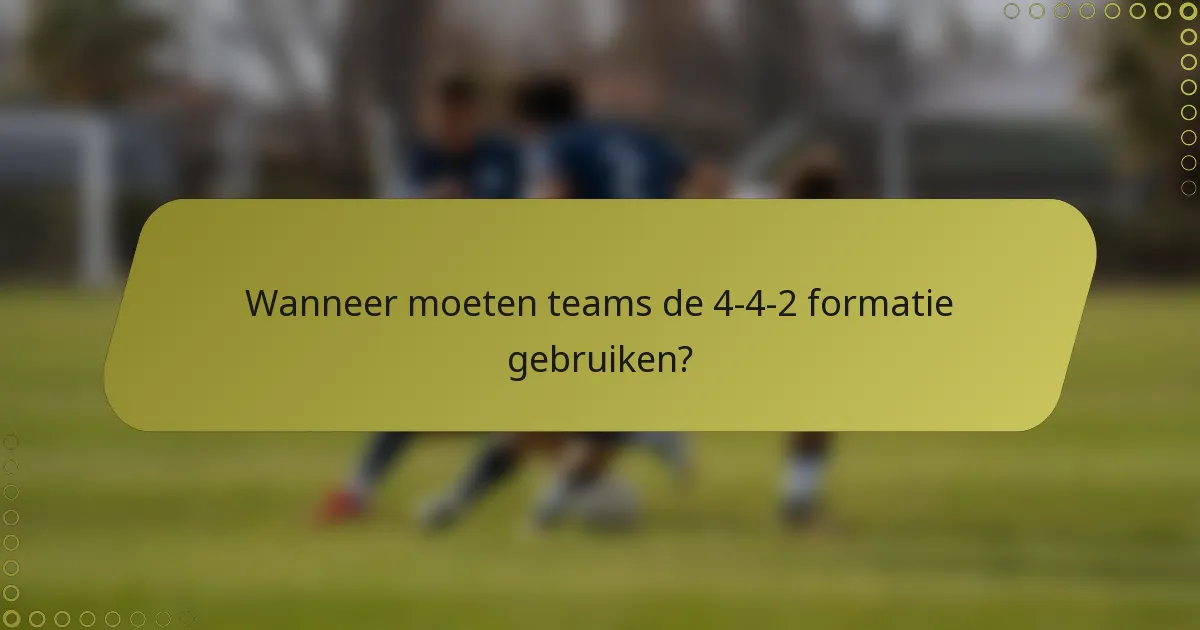 Wanneer moeten teams de 4-4-2 formatie gebruiken?