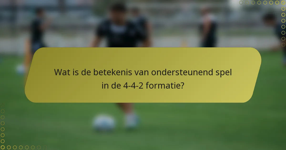 Wat is de betekenis van ondersteunend spel in de 4-4-2 formatie?