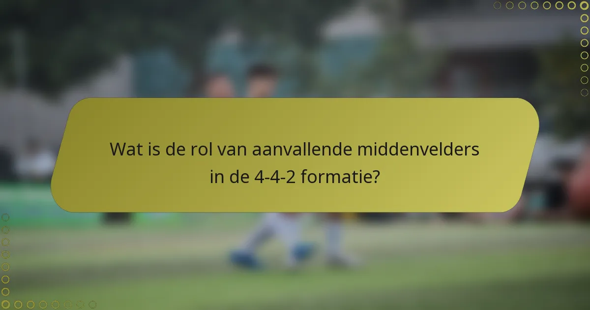 Wat is de rol van aanvallende middenvelders in de 4-4-2 formatie?