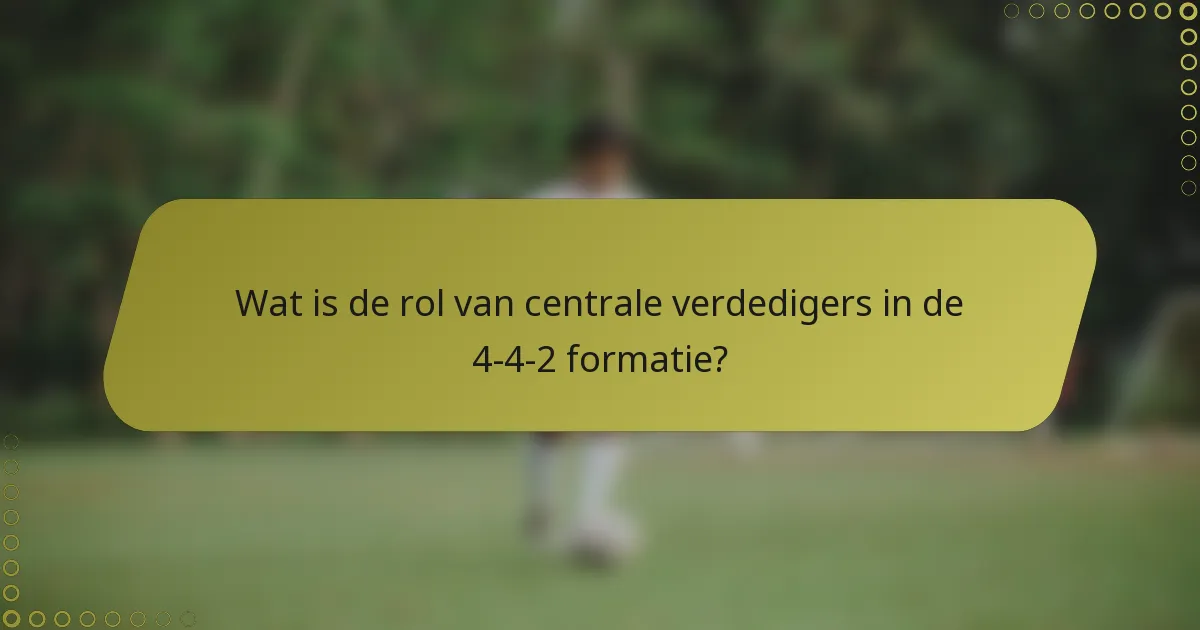 Wat is de rol van centrale verdedigers in de 4-4-2 formatie?