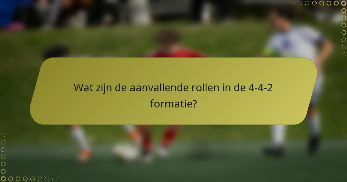 Wat zijn de aanvallende rollen in de 4-4-2 formatie?