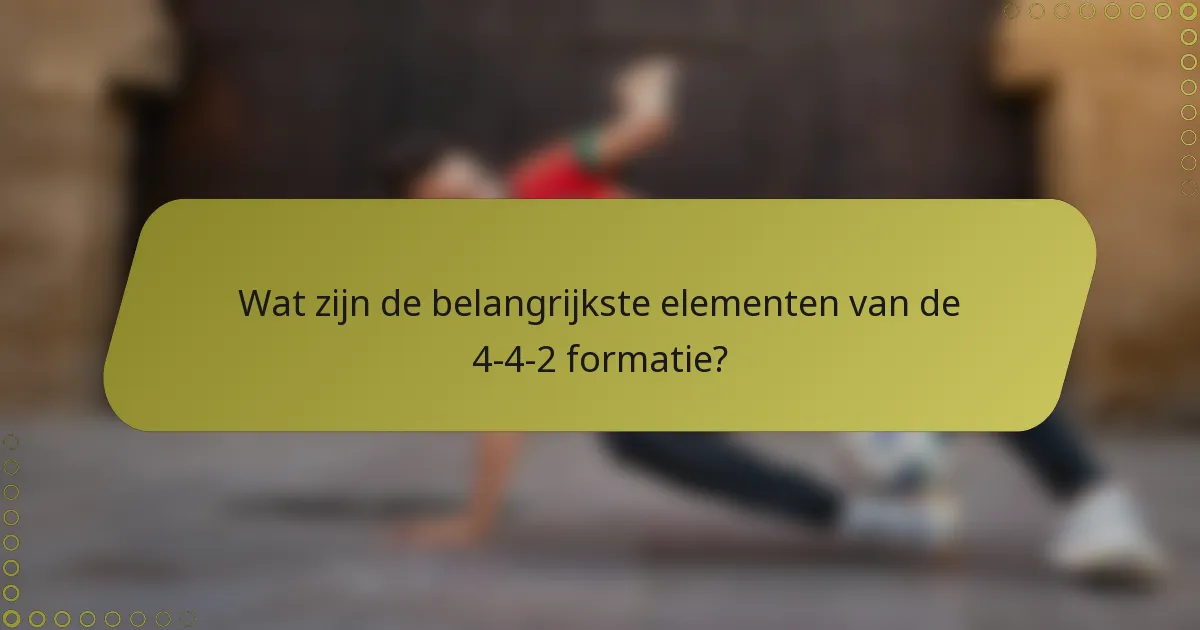 Wat zijn de belangrijkste elementen van de 4-4-2 formatie?