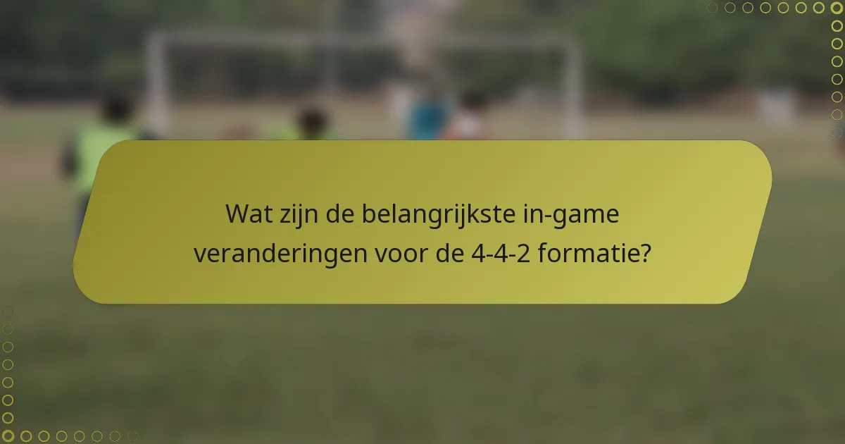 Wat zijn de belangrijkste in-game veranderingen voor de 4-4-2 formatie?