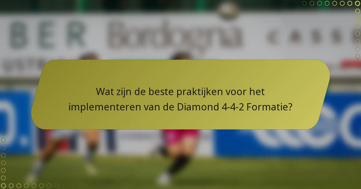 Wat zijn de beste praktijken voor het implementeren van de Diamond 4-4-2 Formatie?