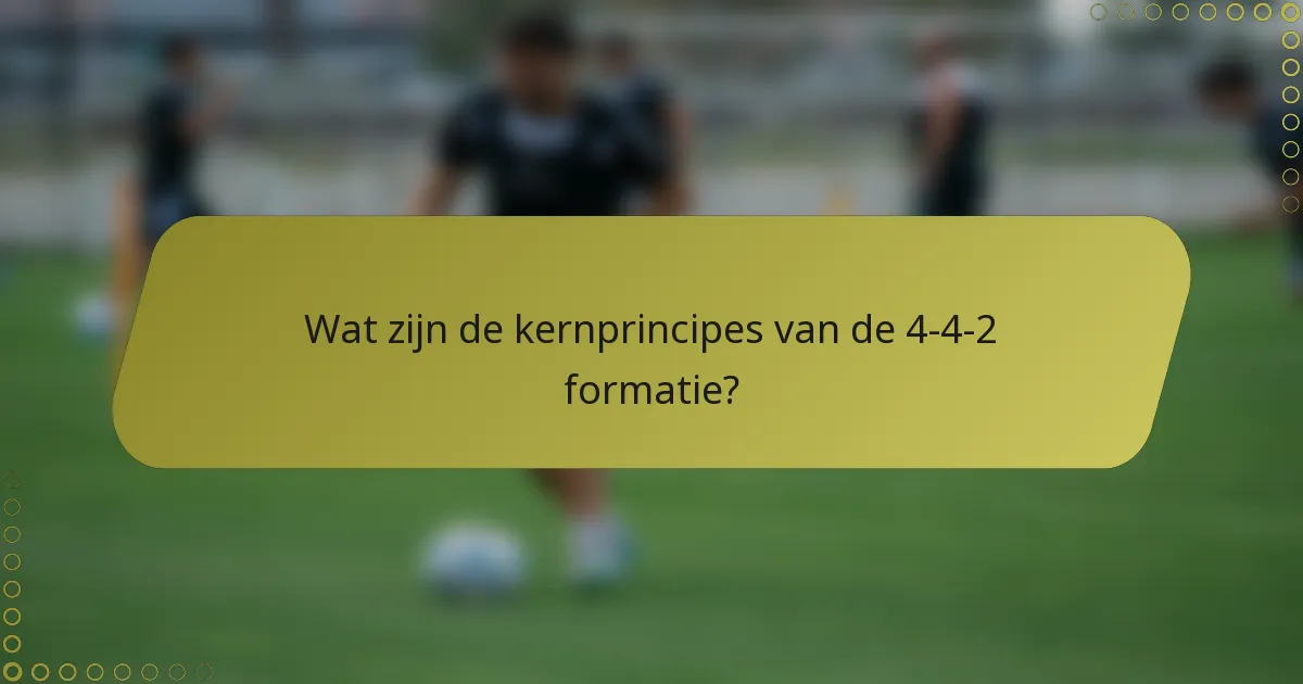 Wat zijn de kernprincipes van de 4-4-2 formatie?