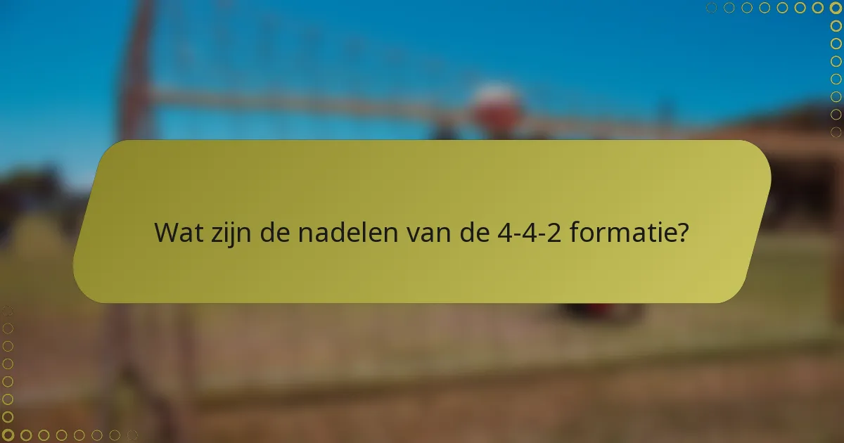 Wat zijn de nadelen van de 4-4-2 formatie?