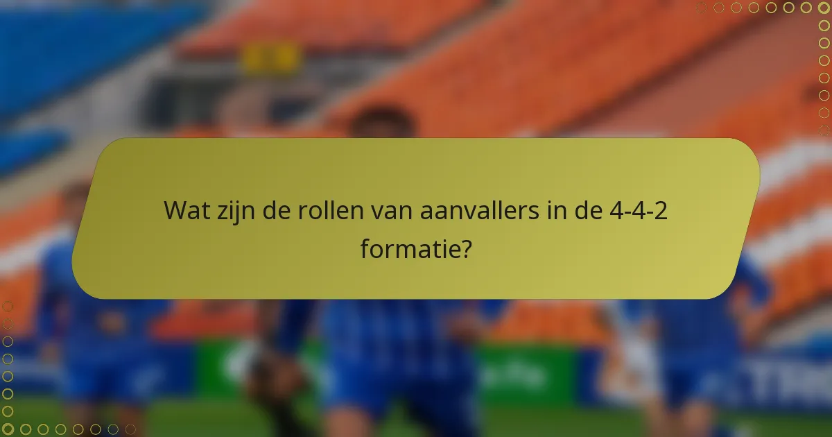 Wat zijn de rollen van aanvallers in de 4-4-2 formatie?