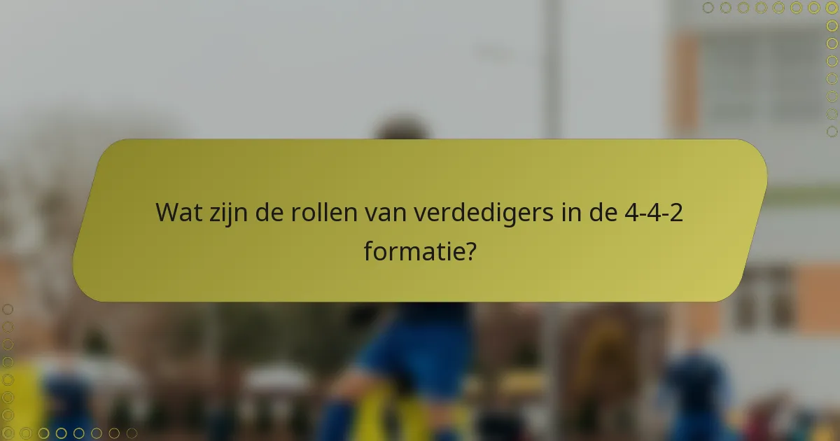 Wat zijn de rollen van verdedigers in de 4-4-2 formatie?