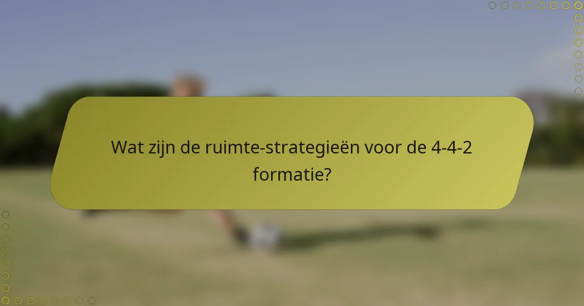 Wat zijn de ruimte-strategieën voor de 4-4-2 formatie?