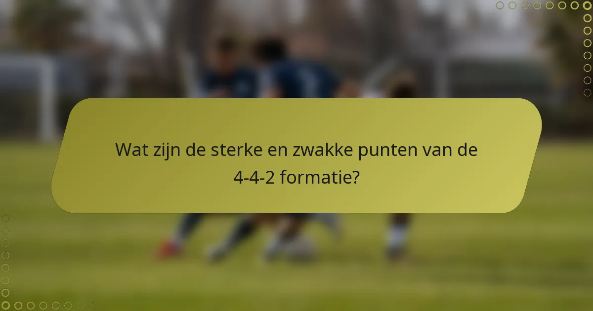Wat zijn de sterke en zwakke punten van de 4-4-2 formatie?