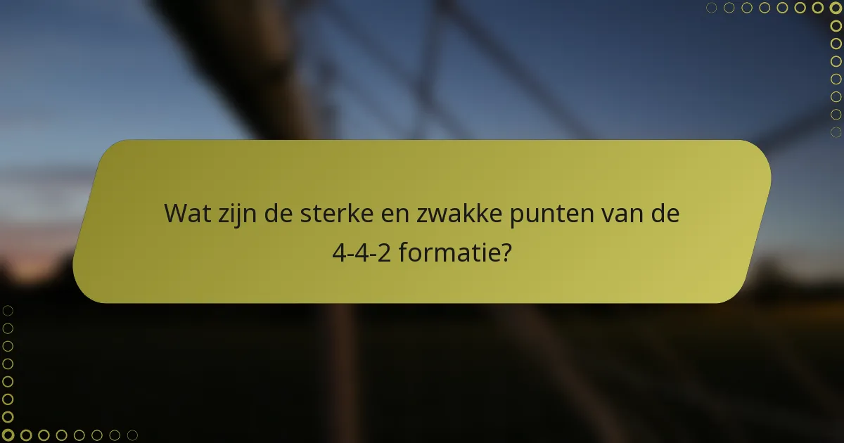 Wat zijn de sterke en zwakke punten van de 4-4-2 formatie?