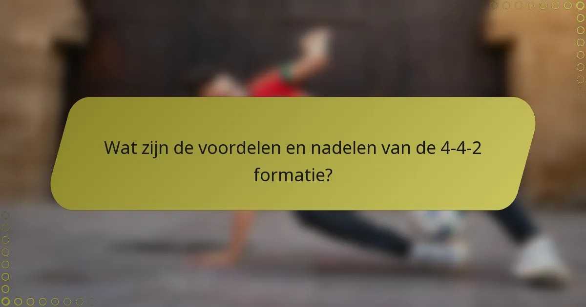 Wat zijn de voordelen en nadelen van de 4-4-2 formatie?